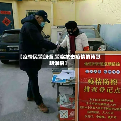 【疫情民警朗诵,警察抗击疫情的诗歌朗诵稿】