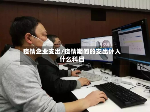 疫情企业支出/疫情期间的支出计入什么科目