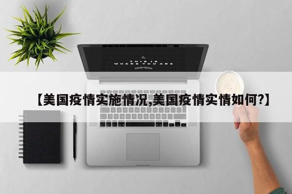 【美国疫情实施情况,美国疫情实情如何?】