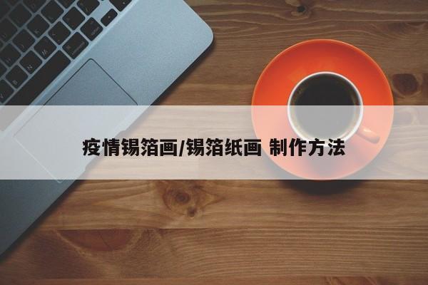 疫情锡箔画/锡箔纸画 制作方法