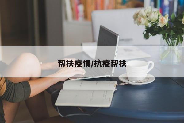 帮扶疫情/抗疫帮扶