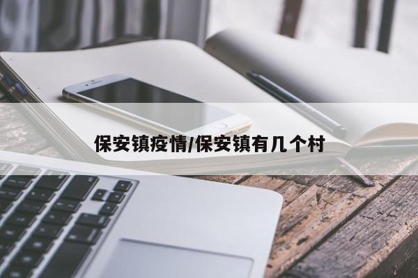 保安镇疫情/保安镇有几个村