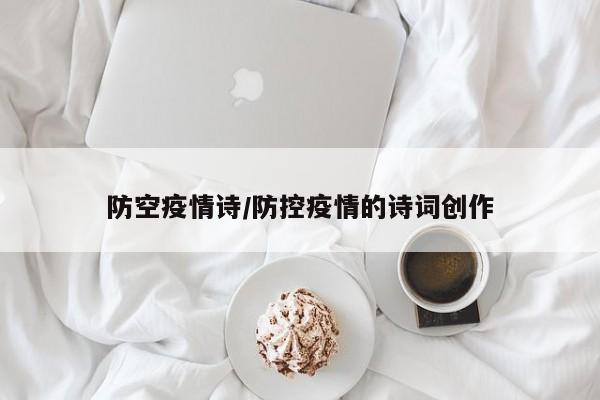 防空疫情诗/防控疫情的诗词创作
