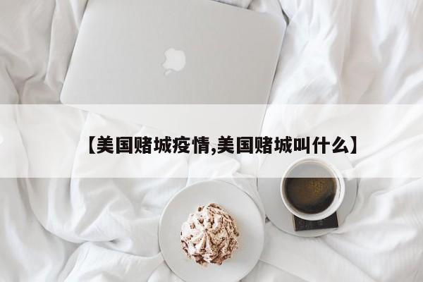 【美国赌城疫情,美国赌城叫什么】