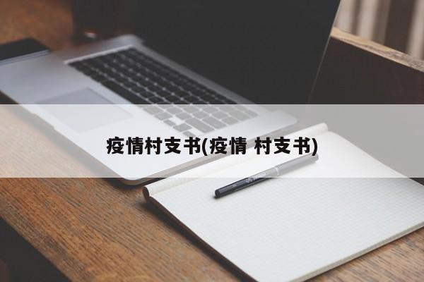 疫情村支书(疫情 村支书)