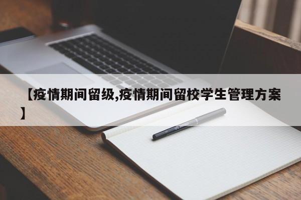 【疫情期间留级,疫情期间留校学生管理方案】